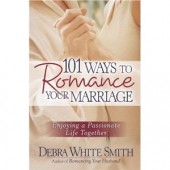 101 Ways to Romance Your Marriage: Enjoying a Passionate Life Together by Debra White Smith 